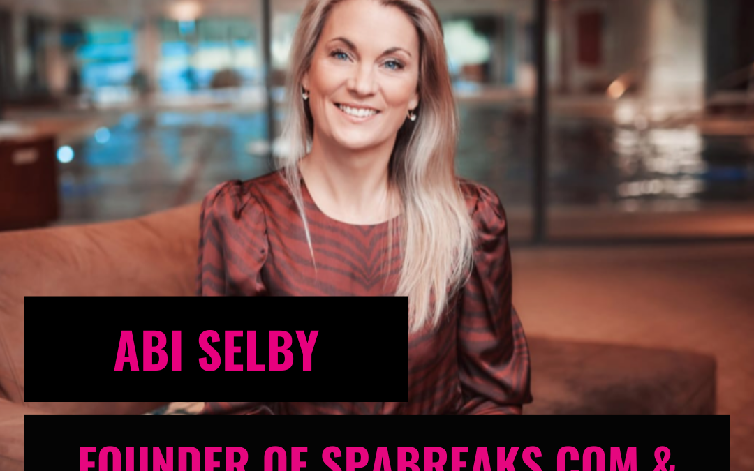 Empowering Wellness and Inclusivity in the Spa Industry: SpaBreaks.com Founder’s Journey – Abi Selby